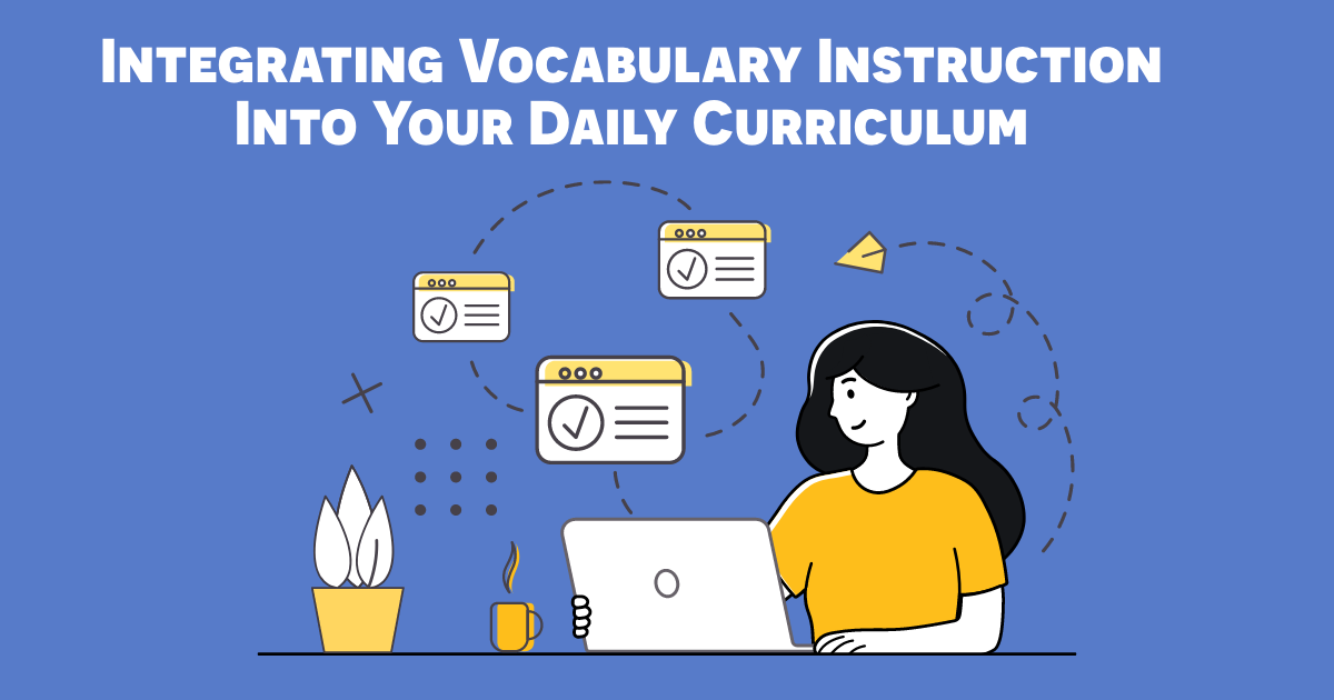 Integrating Vocabulary Instruction into Your Daily Curriculum
